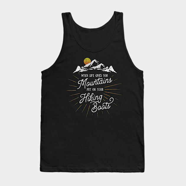 Life Gives You Mountains Put On Your Hiking Boots Hiking design Tank Top by Vector Deluxe